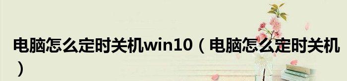 Win10如何设置每天定时开机命令？（教你轻松实现电脑每天按时自动开机）