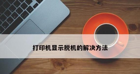 解决网络打印机脱机的常见问题（网络打印机脱机解决方法及操作步骤）